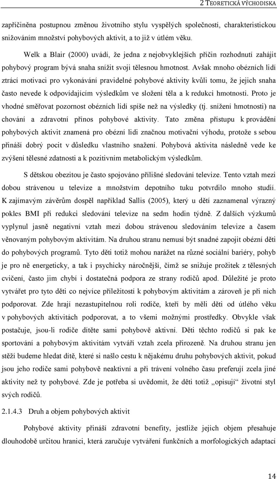 Avšak mnoho obézních lidí ztrácí motivaci pro vykonávání pravidelné pohybové aktivity kvůli tomu, že jejich snaha často nevede k odpovídajícím výsledkům ve složení těla a k redukci hmotnosti.