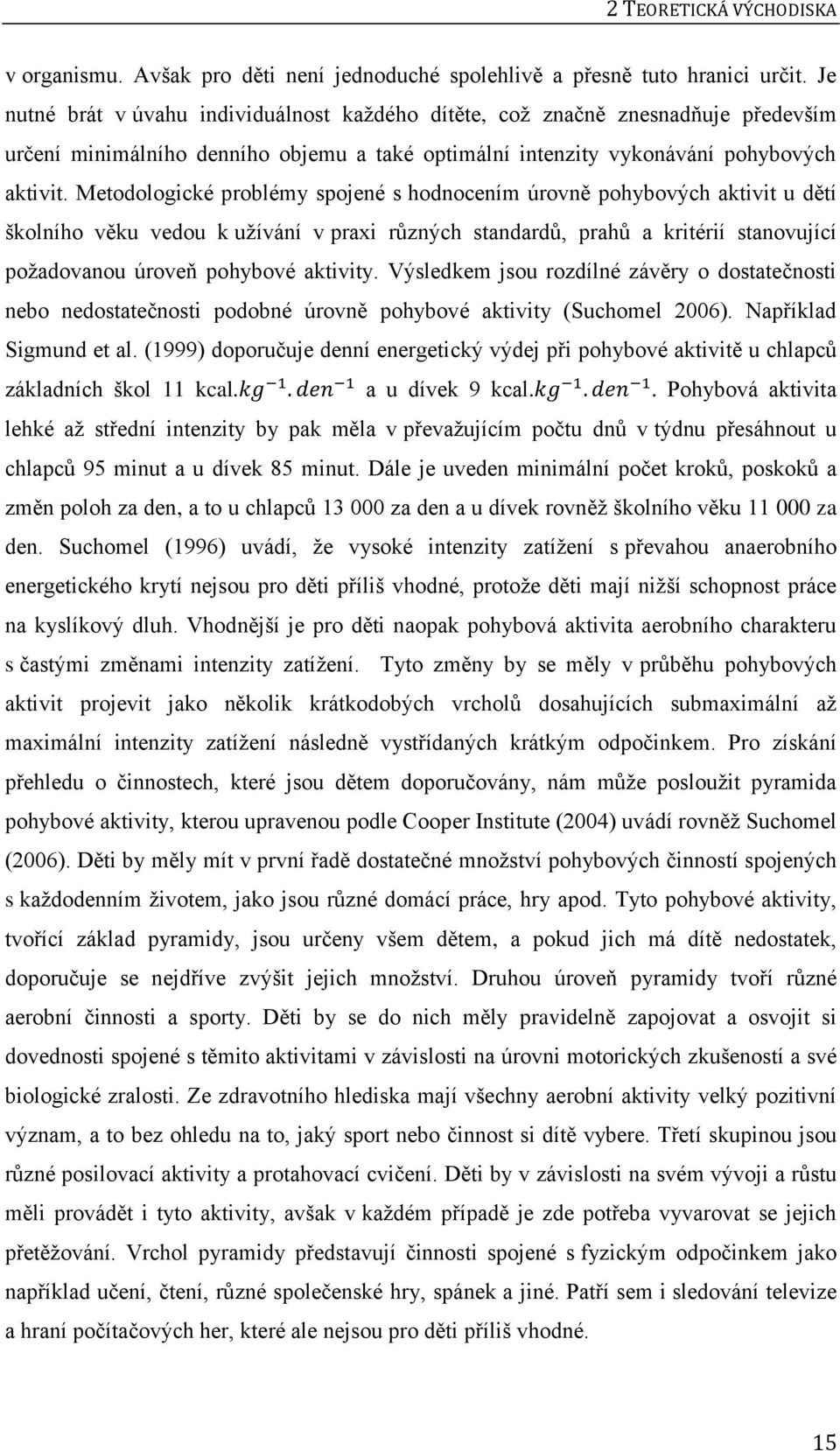 Metodologické problémy spojené s hodnocením úrovně pohybových aktivit u dětí školního věku vedou k užívání v praxi různých standardů, prahů a kritérií stanovující požadovanou úroveň pohybové aktivity.