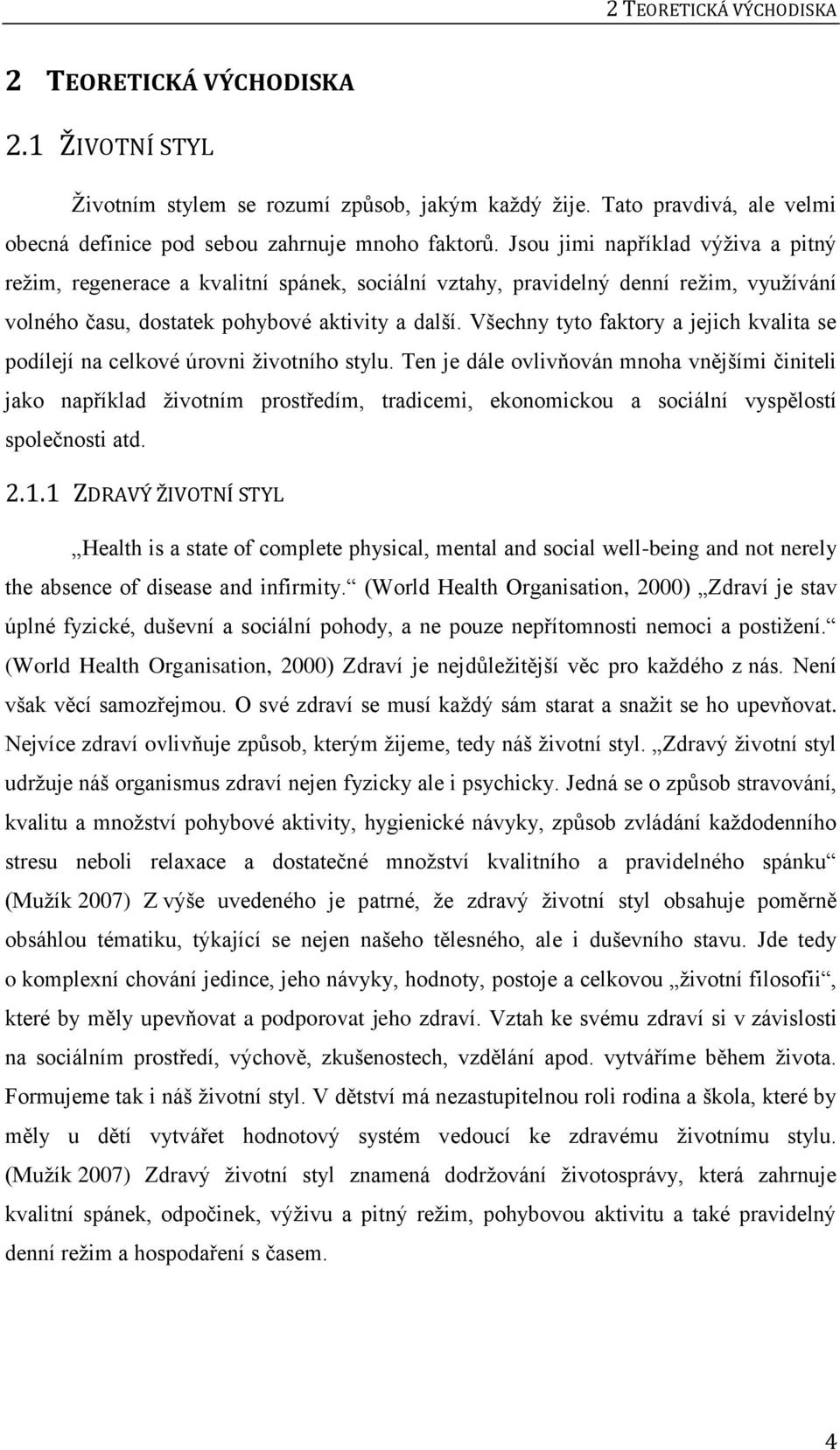 Všechny tyto faktory a jejich kvalita se podílejí na celkové úrovni životního stylu.