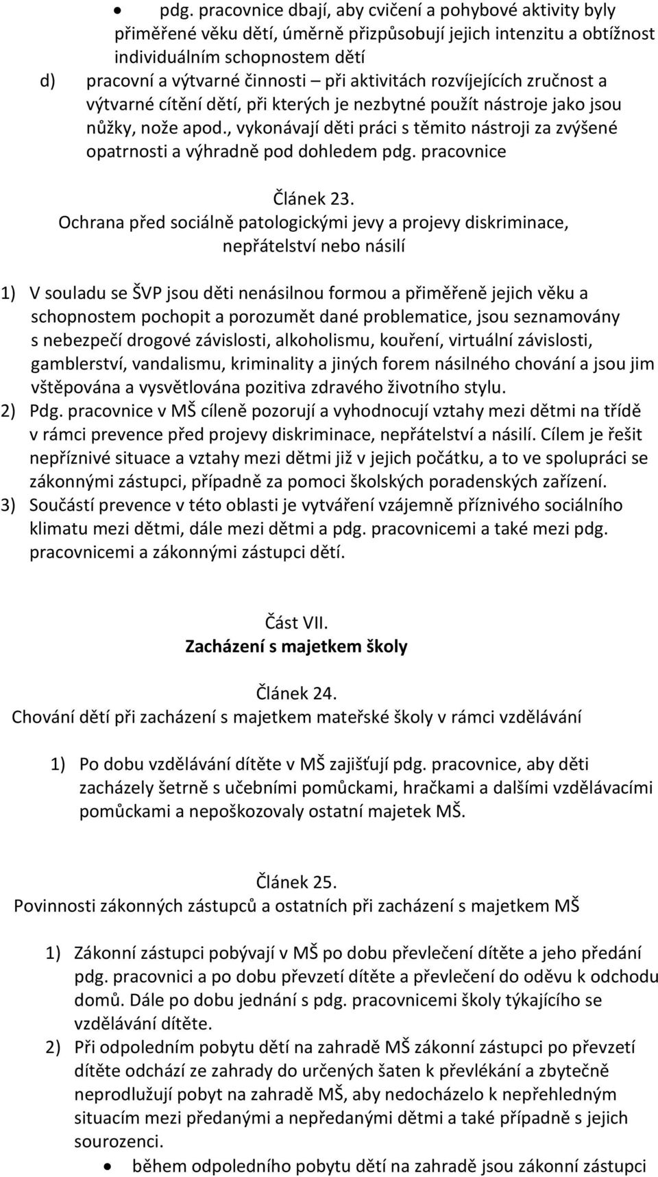 , vykonávají děti práci s těmito nástroji za zvýšené opatrnosti a výhradně pod dohledem pdg. pracovnice Článek 23.