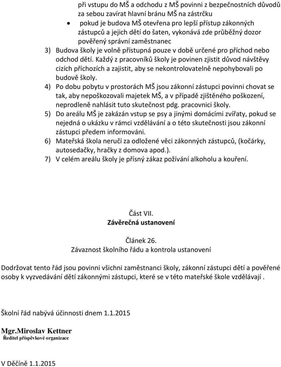 Každý z pracovníků školy je povinen zjistit důvod návštěvy cizích příchozích a zajistit, aby se nekontrolovatelně nepohybovali po budově školy.