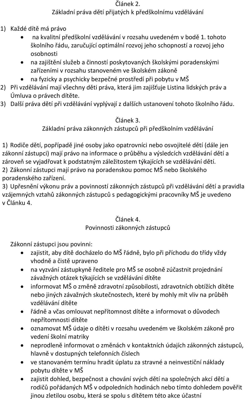 školském zákoně na fyzicky a psychicky bezpečné prostředí při pobytu v MŠ 2) Při vzdělávání mají všechny děti práva, která jim zajišťuje Listina lidských práv a Úmluva o právech dítěte.