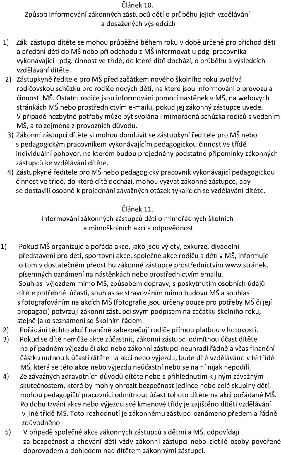 činnost ve třídě, do které dítě dochází, o průběhu a výsledcích vzdělávání dítěte.