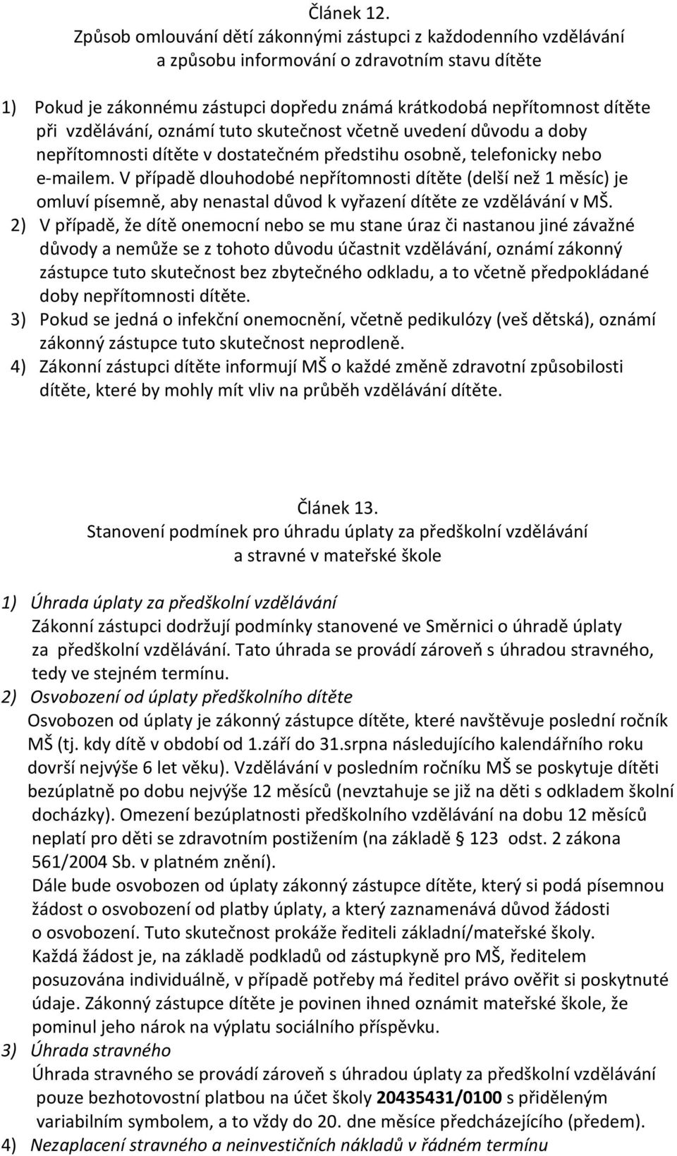 vzdělávání, oznámí tuto skutečnost včetně uvedení důvodu a doby nepřítomnosti dítěte v dostatečném předstihu osobně, telefonicky nebo e-mailem.