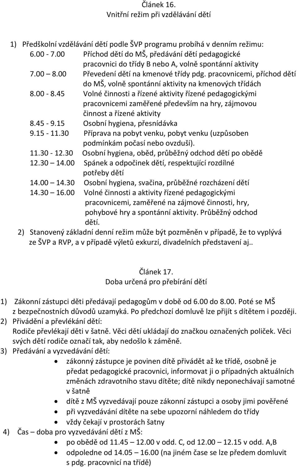 pracovnicemi, příchod dětí do MŠ, volně spontánní aktivity na kmenových třídách 8.00-8.