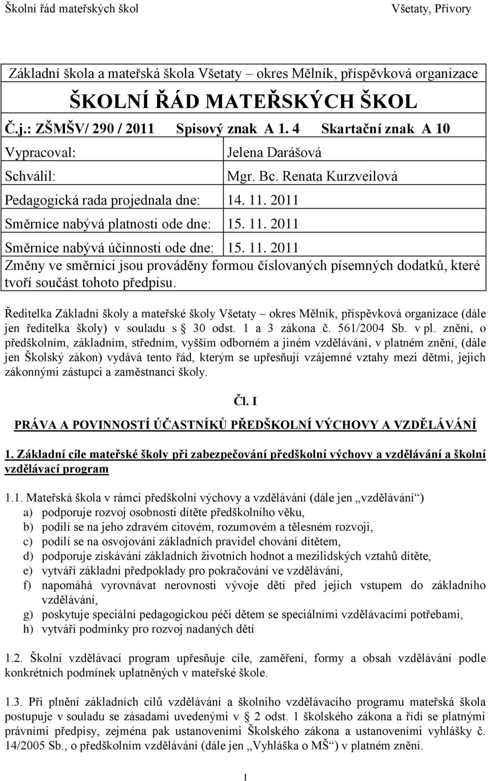 Renata Kurzveilová Směrnice nabývá účinnosti ode dne: 15. 11. 2011 Změny ve směrnici jsou prováděny formou číslovaných písemných dodatků, které tvoří součást tohoto předpisu.