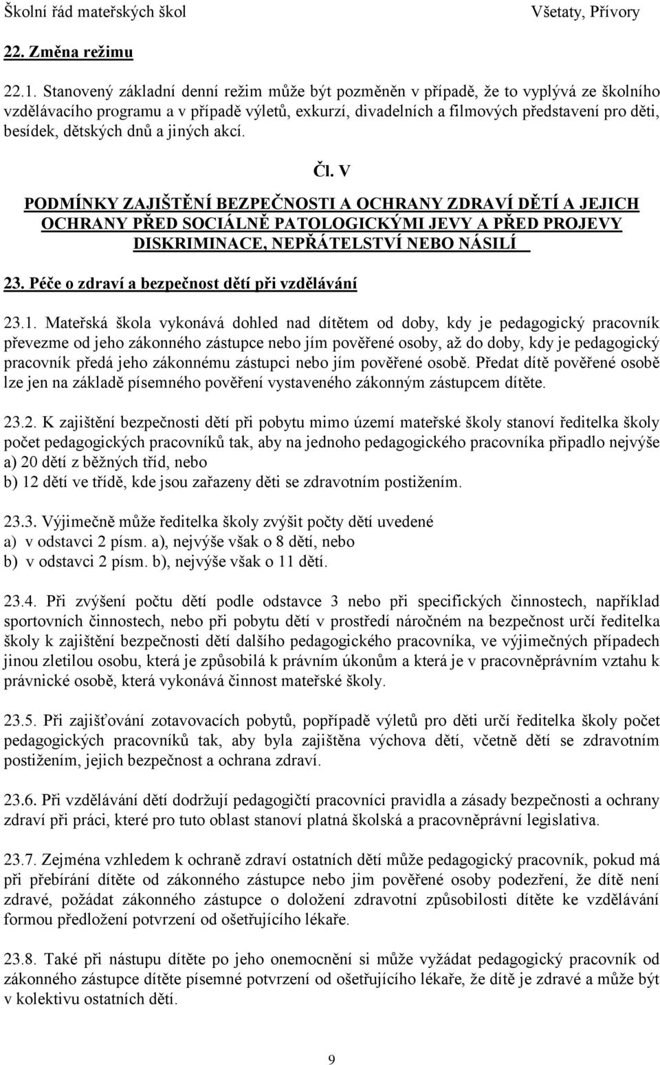 dětských dnů a jiných akcí. Čl. V PODMÍNKY ZAJIŠTĚNÍ BEZPEČNOSTI A OCHRANY ZDRAVÍ DĚTÍ A JEJICH OCHRANY PŘED SOCIÁLNĚ PATOLOGICKÝMI JEVY A PŘED PROJEVY DISKRIMINACE, NEPŘÁTELSTVÍ NEBO NÁSILÍ 23.