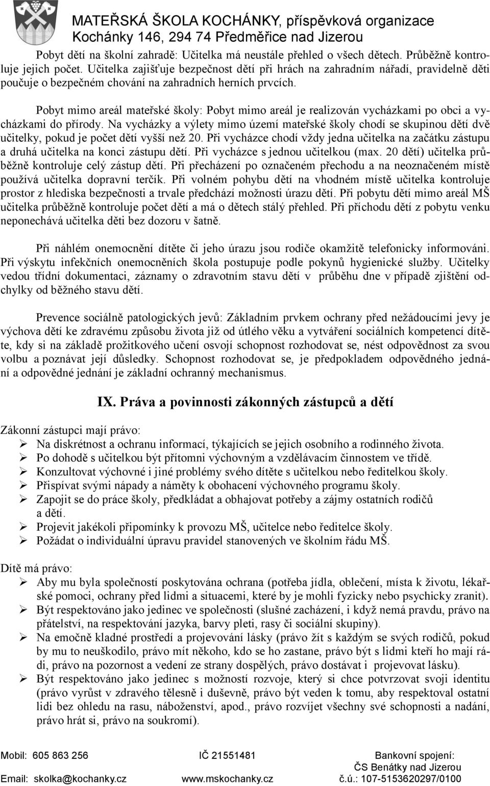 Pobyt mimo areál mateřské školy: Pobyt mimo areál je realizován vycházkami po obci a vycházkami do přírody.