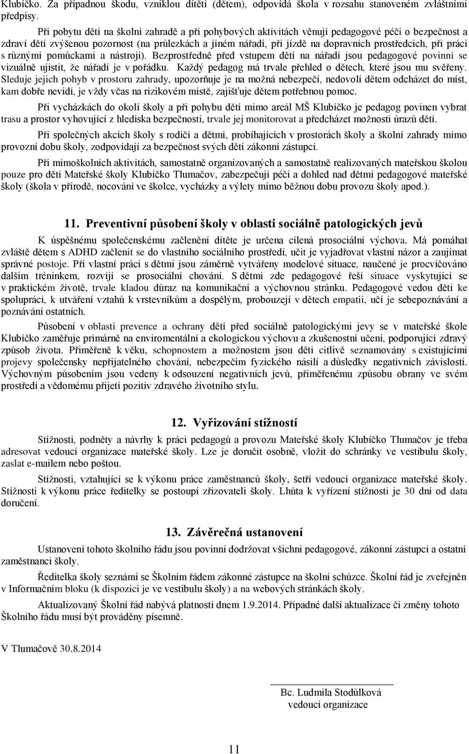 při práci s různými pomůckami a nástroji). Bezprostředně před vstupem dětí na nářadí jsou pedagogové povinni se vizuálně ujistit, že nářadí je v pořádku.