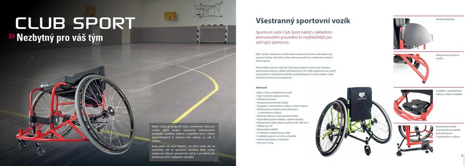 Integrovaná ochranná hrazda Pro kontaktní sporty může být Club Sport vybaven ochrannou hrazdou, polstrováním bočnic a dalším příslušenstvím.