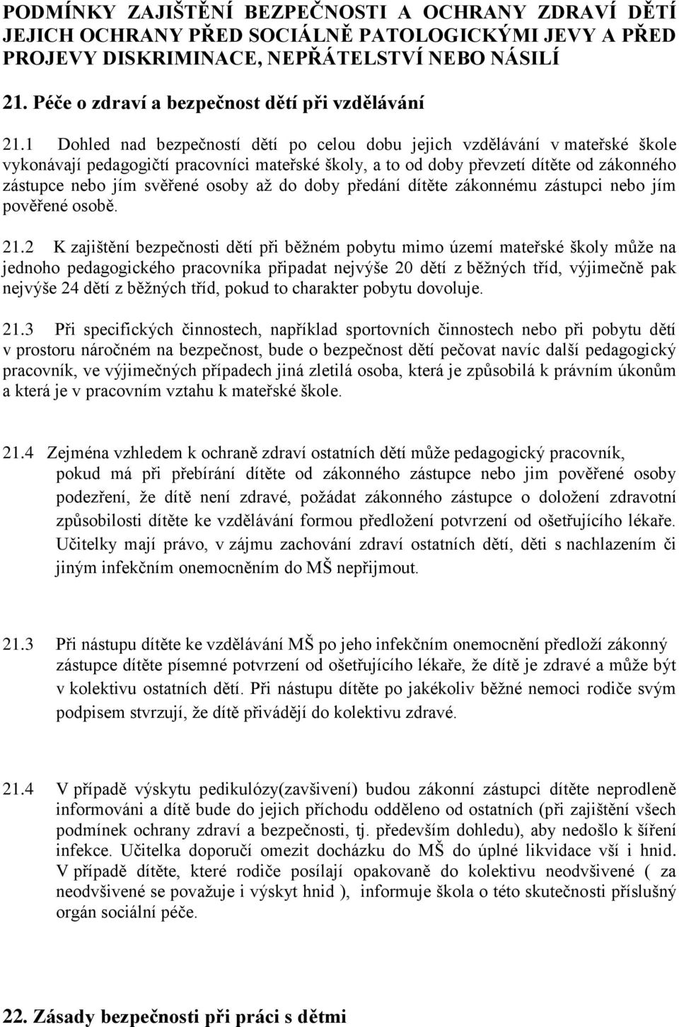 1 Dohled nad bezpečností dětí po celou dobu jejich vzdělávání v mateřské škole vykonávají pedagogičtí pracovníci mateřské školy, a to od doby převzetí dítěte od zákonného zástupce nebo jím svěřené