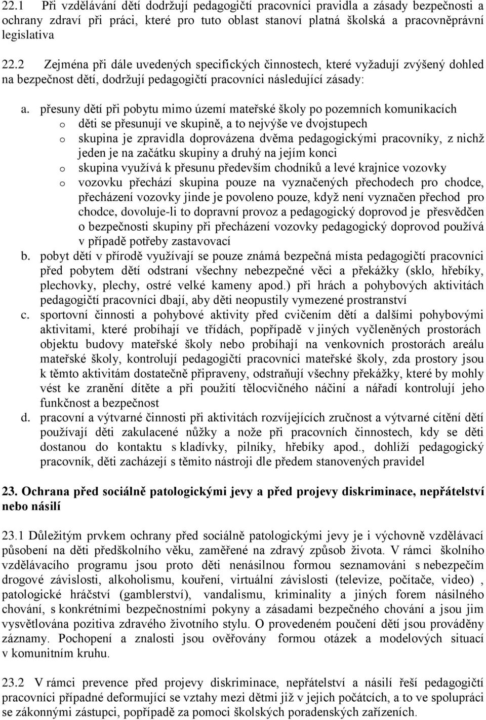 přesuny dětí při pobytu mimo území mateřské školy po pozemních komunikacích o děti se přesunují ve skupině, a to nejvýše ve dvojstupech o skupina je zpravidla doprovázena dvěma pedagogickými