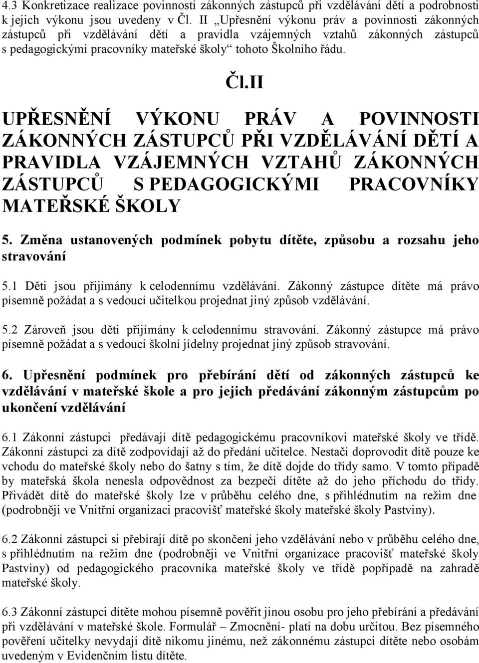 II UPŘESNĚNÍ VÝKONU PRÁV A POVINNOSTI ZÁKONNÝCH ZÁSTUPCŮ PŘI VZDĚLÁVÁNÍ DĚTÍ A PRAVIDLA VZÁJEMNÝCH VZTAHŮ ZÁKONNÝCH ZÁSTUPCŮ S PEDAGOGICKÝMI PRACOVNÍKY MATEŘSKÉ ŠKOLY 5.