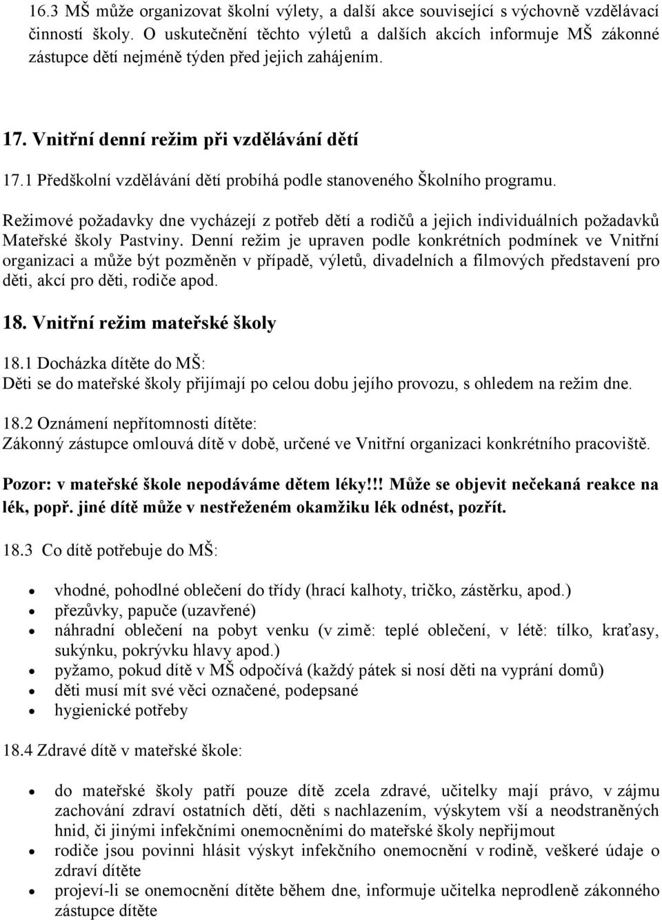 1 Předškolní vzdělávání dětí probíhá podle stanoveného Školního programu. Režimové požadavky dne vycházejí z potřeb dětí a rodičů a jejich individuálních požadavků Mateřské školy Pastviny.