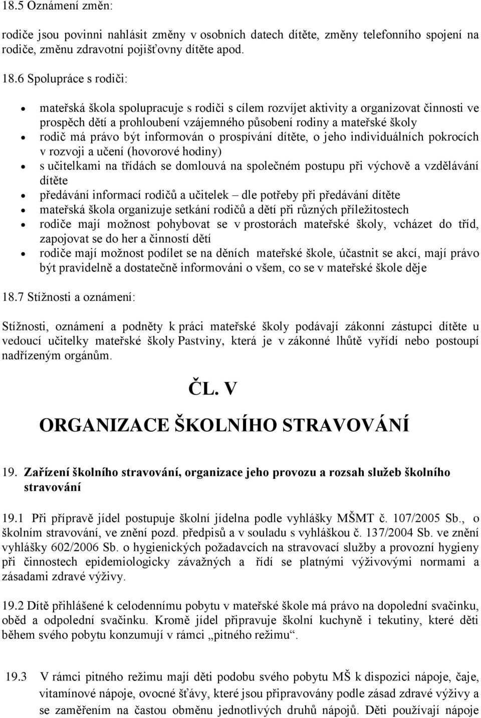 být informován o prospívání dítěte, o jeho individuálních pokrocích v rozvoji a učení (hovorové hodiny) s učitelkami na třídách se domlouvá na společném postupu při výchově a vzdělávání dítěte