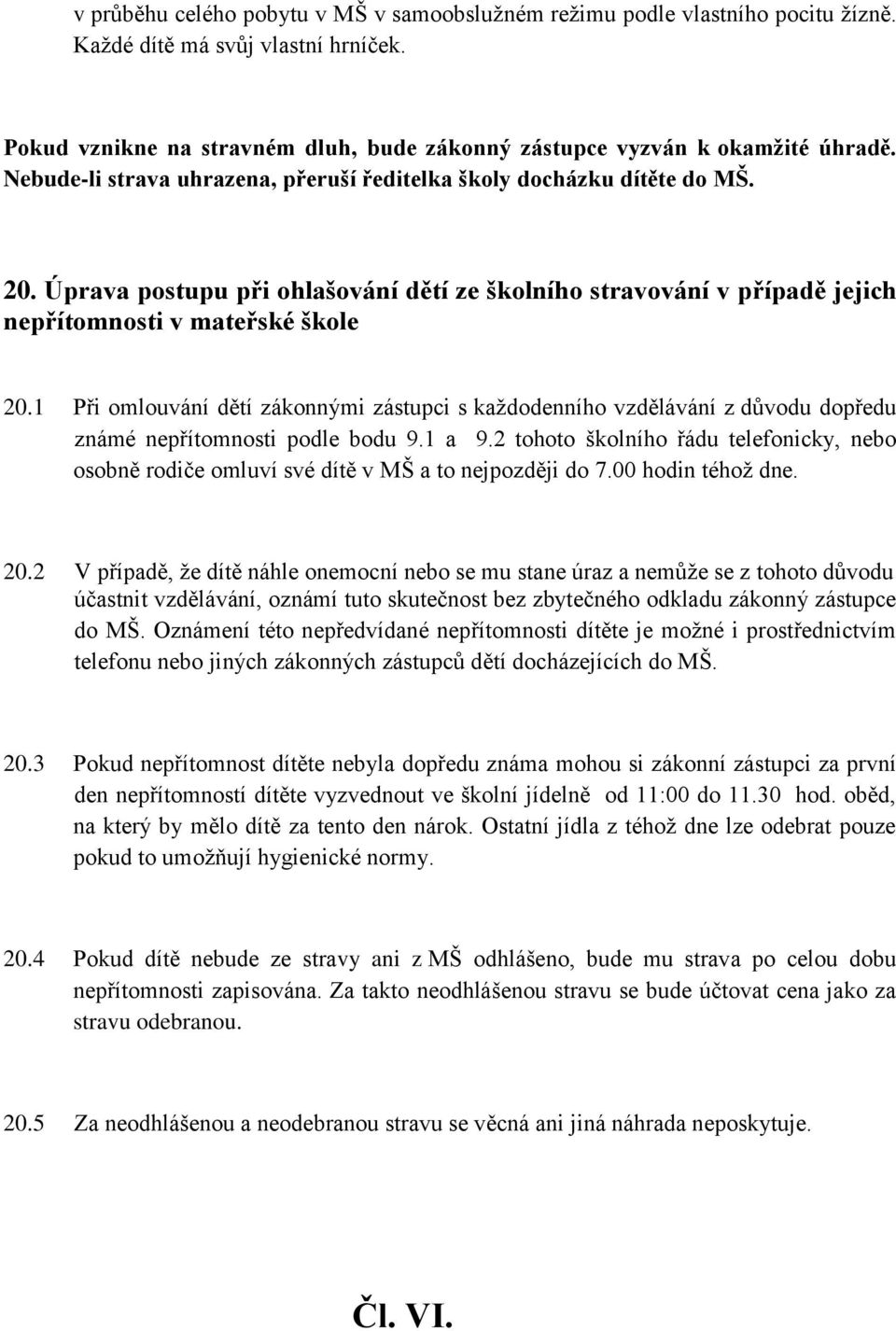 1 Při omlouvání dětí zákonnými zástupci s každodenního vzdělávání z důvodu dopředu známé nepřítomnosti podle bodu 9.1 a 9.