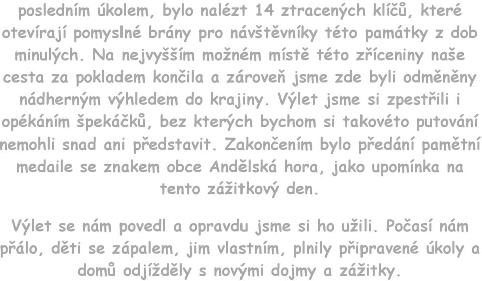 Výlet jsme si zpestřili i opékáním špekáčků, bez kterých bychom si takovéto putování nemohli snad ani představit.