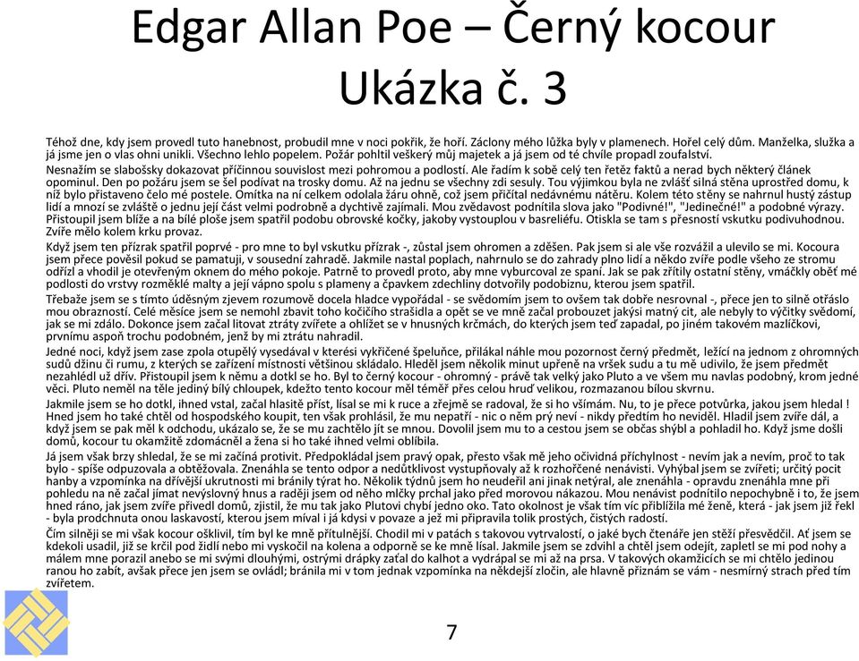 Ale řadím k sobě celý ten řetěz faktů a nerad bych některý článek opominul. Den po požáru jsem se šel podívat na trosky domu. Až na jednu se všechny zdi sesuly.