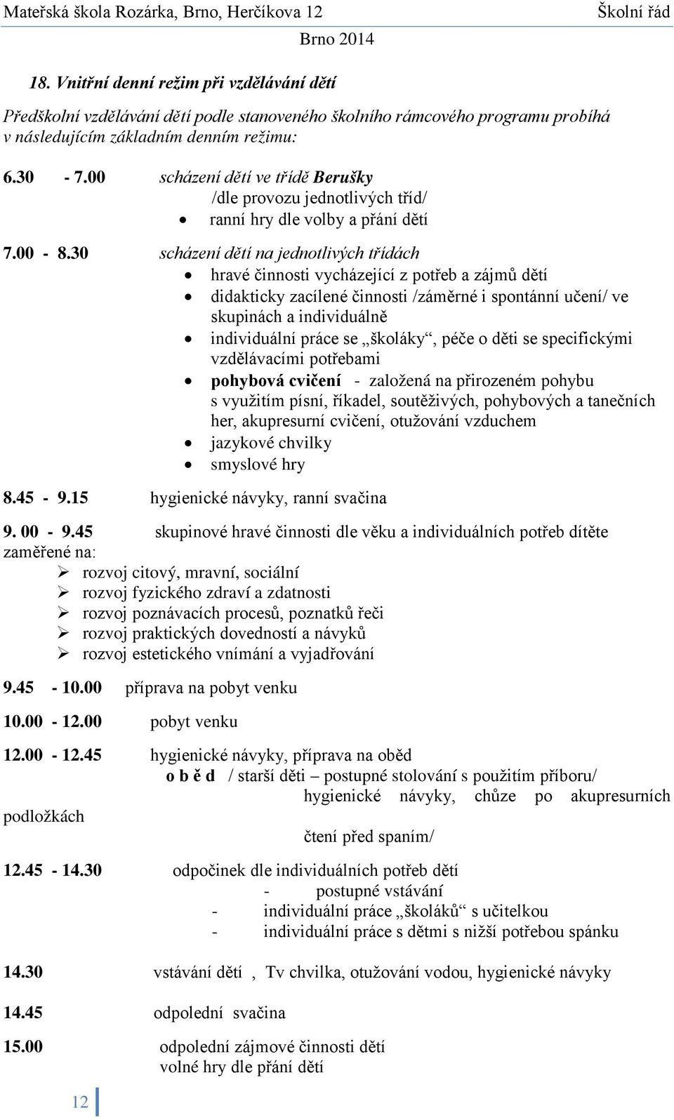 30 scházení dětí na jednotlivých třídách hravé činnosti vycházející z potřeb a zájmů dětí didakticky zacílené činnosti /záměrné i spontánní učení/ ve skupinách a individuálně individuální práce se