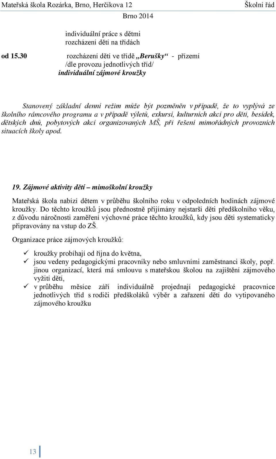 rámcového programu a v případě výletů, exkursí, kulturních akcí pro děti, besídek, dětských dnů, pobytových akcí organizovaných MŠ, při řešení mimořádných provozních situacích školy apod. 19.