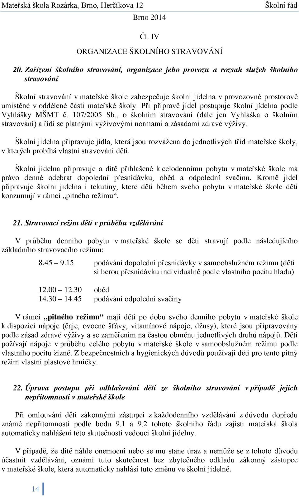 části mateřské školy. Při přípravě jídel postupuje školní jídelna podle Vyhlášky MŠMT č. 107/2005 Sb.