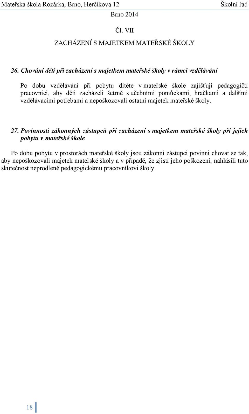 zacházeli šetrně s učebními pomůckami, hračkami a dalšími vzdělávacími potřebami a nepoškozovali ostatní majetek mateřské školy. 27.