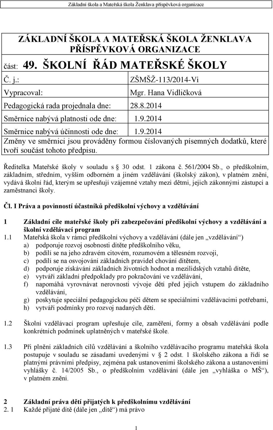 Ředitelka Mateřské školy v souladu s 30 odst. 1 zákona č. 561/2004 Sb.