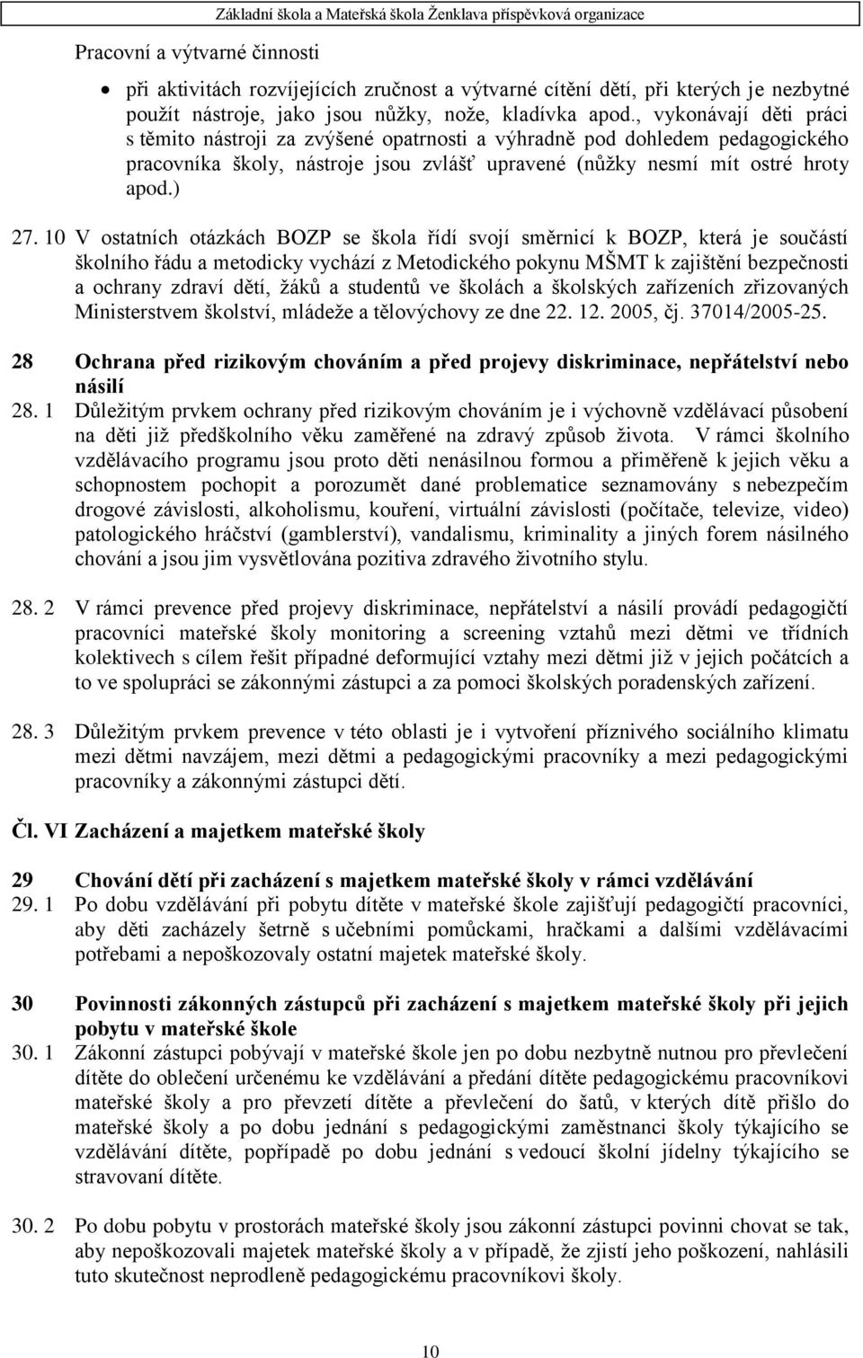 , vykonávají děti práci s těmito nástroji za zvýšené opatrnosti a výhradně pod dohledem pedagogického pracovníka školy, nástroje jsou zvlášť upravené (nůţky nesmí mít ostré hroty apod.) 27.