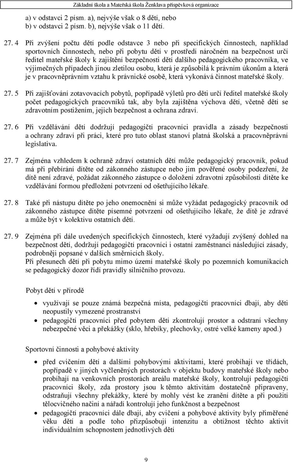 zajištění bezpečnosti dětí dalšího pedagogického pracovníka, ve výjimečných případech jinou zletilou osobu, která je způsobilá k právním úkonům a která je v pracovněprávním vztahu k právnické osobě,