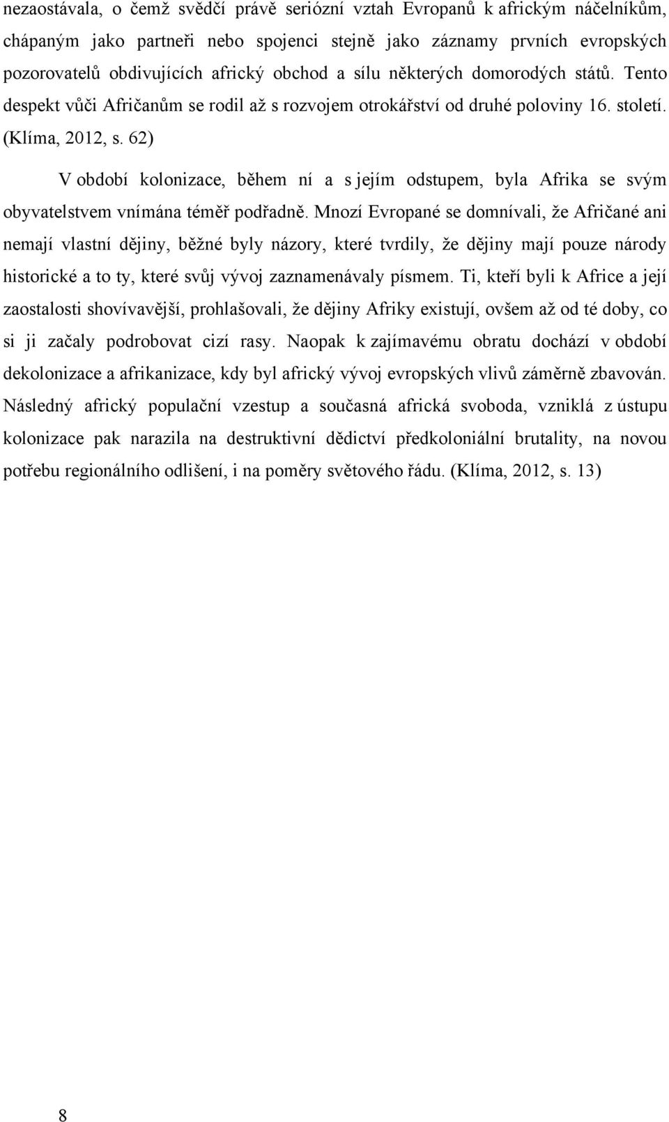 62) V období kolonizace, během ní a s jejím odstupem, byla Afrika se svým obyvatelstvem vnímána téměř podřadně.