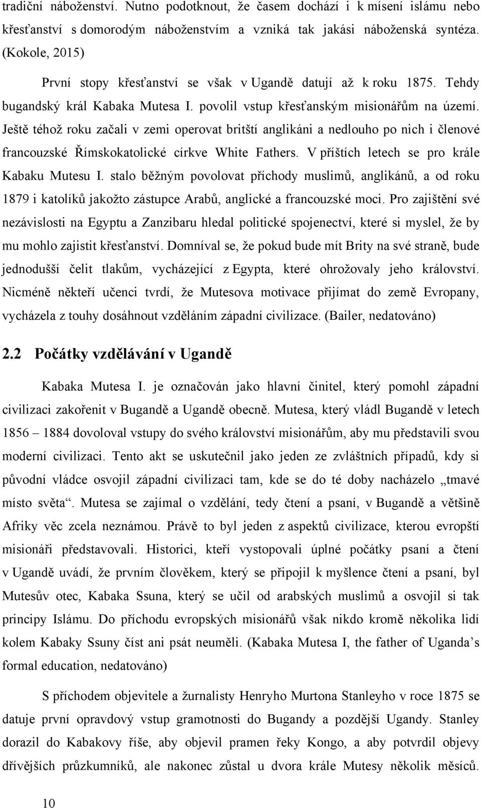 Ještě téhoţ roku začali v zemi operovat britští anglikáni a nedlouho po nich i členové francouzské Římskokatolické církve White Fathers. V příštích letech se pro krále Kabaku Mutesu I.