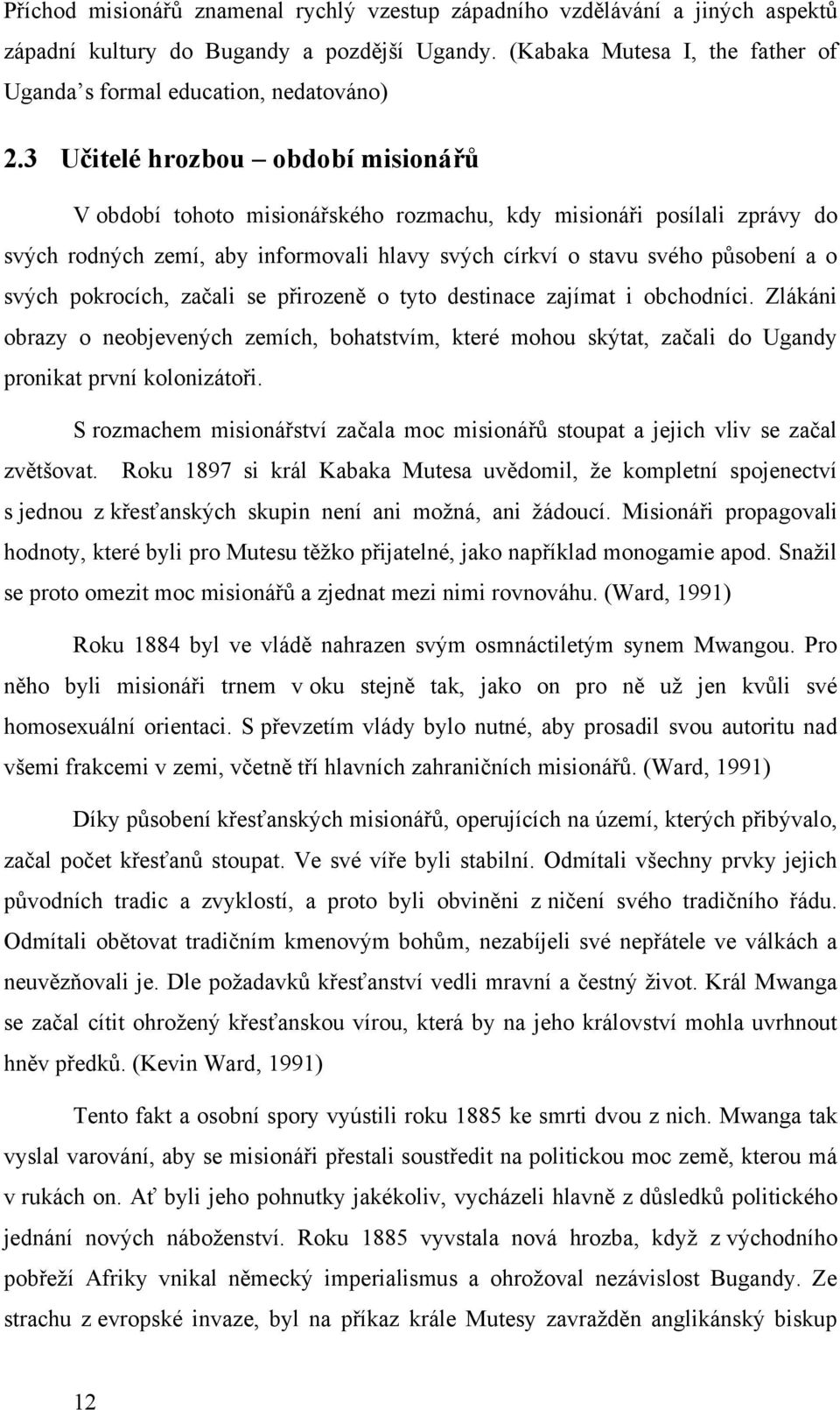 pokrocích, začali se přirozeně o tyto destinace zajímat i obchodníci. Zlákáni obrazy o neobjevených zemích, bohatstvím, které mohou skýtat, začali do Ugandy pronikat první kolonizátoři.