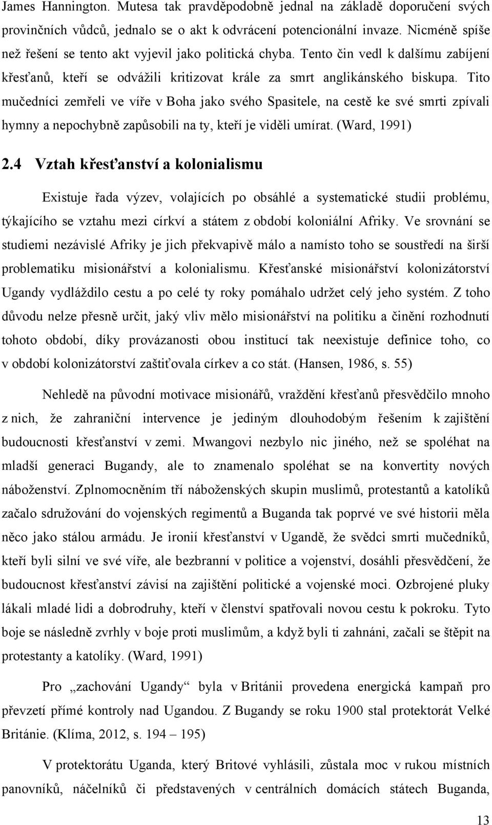 Tito mučedníci zemřeli ve víře v Boha jako svého Spasitele, na cestě ke své smrti zpívali hymny a nepochybně zapŧsobili na ty, kteří je viděli umírat. (Ward, 1991) 2.