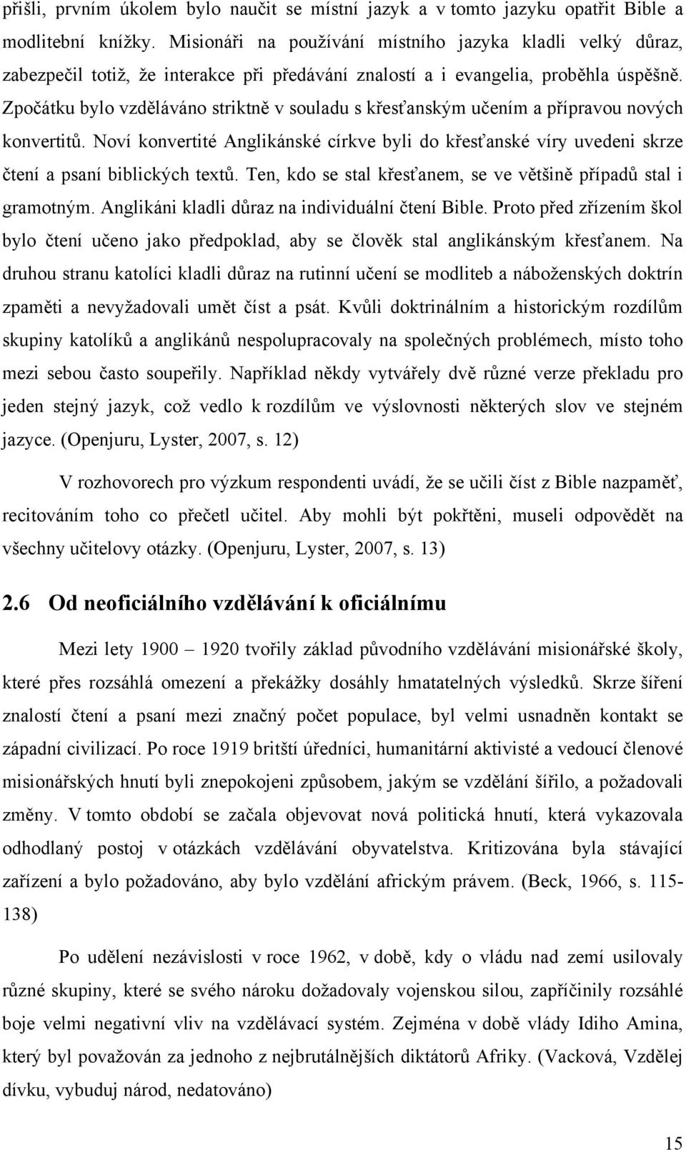 Zpočátku bylo vzděláváno striktně v souladu s křesťanským učením a přípravou nových konvertitŧ. Noví konvertité Anglikánské církve byli do křesťanské víry uvedeni skrze čtení a psaní biblických textŧ.