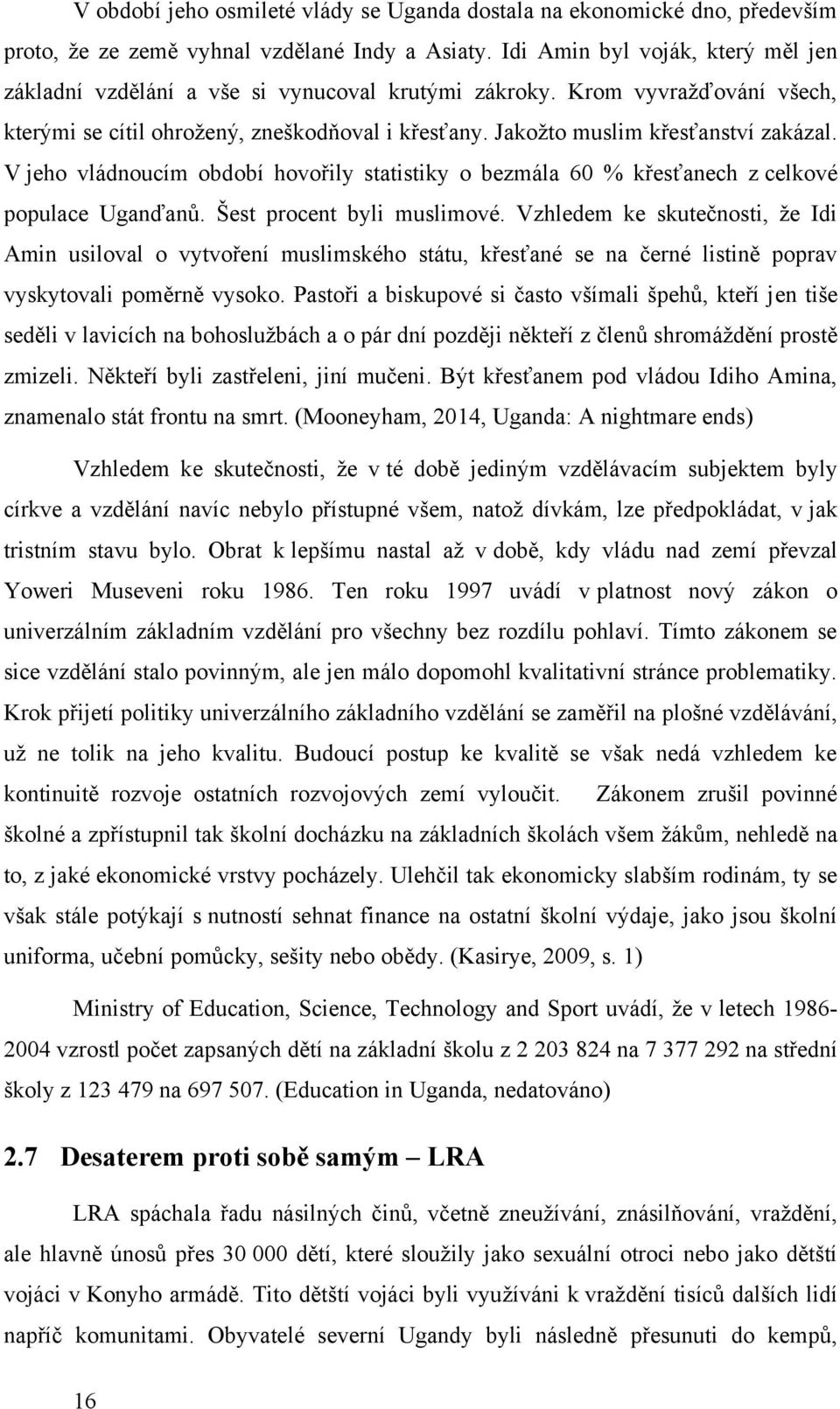 V jeho vládnoucím období hovořily statistiky o bezmála 60 % křesťanech z celkové populace Uganďanŧ. Šest procent byli muslimové.