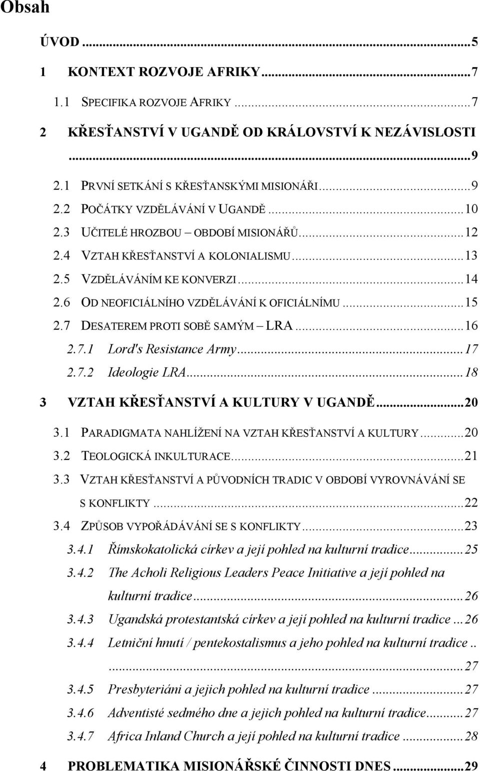 7 DESATEREM PROTI SOBĚ SAMÝM LRA... 16 2.7.1 Lord's Resistance Army... 17 2.7.2 Ideologie LRA... 18 3 VZTAH KŘESŤANSTVÍ A KULTURY V UGANDĚ... 20 3.