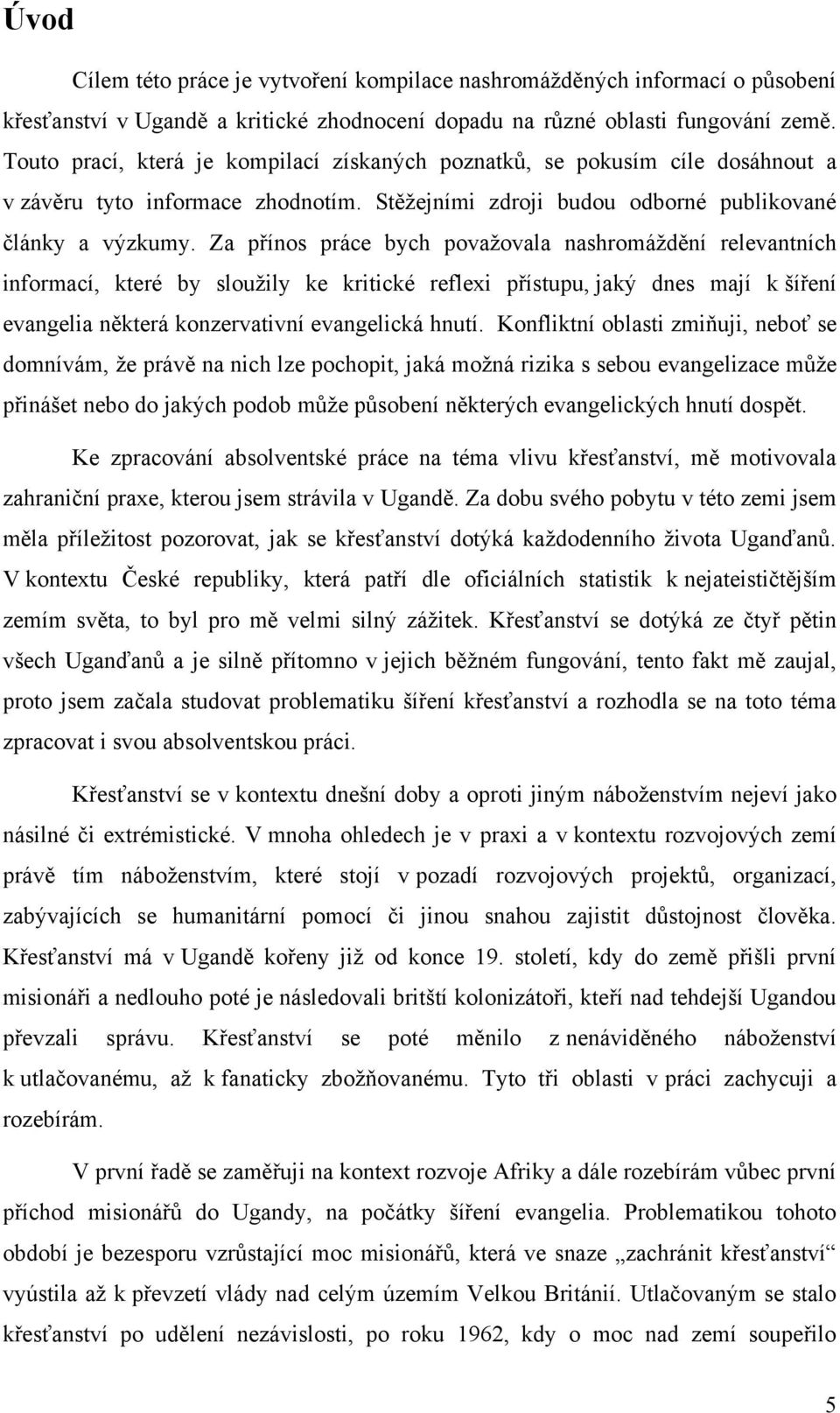 Za přínos práce bych povaţovala nashromáţdění relevantních informací, které by slouţily ke kritické reflexi přístupu, jaký dnes mají k šíření evangelia některá konzervativní evangelická hnutí.