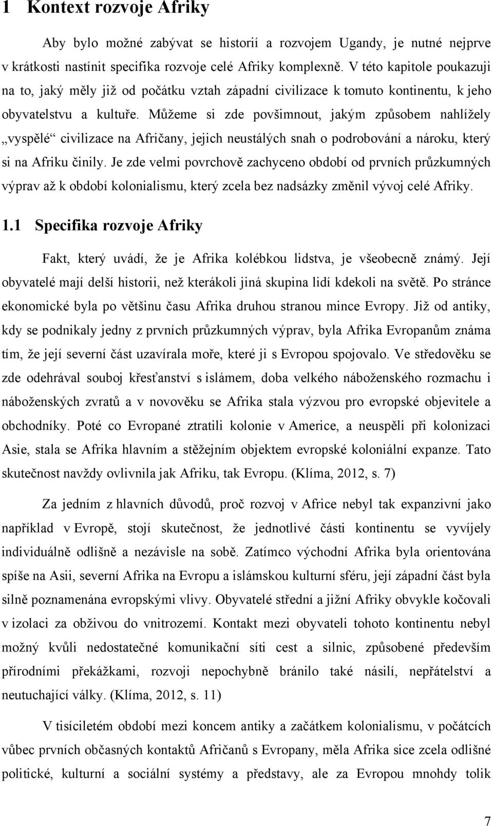 Mŧţeme si zde povšimnout, jakým zpŧsobem nahlíţely vyspělé civilizace na Afričany, jejich neustálých snah o podrobování a nároku, který si na Afriku činily.