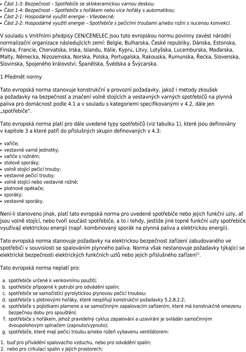 V souladu s Vnitřními předpisy CEN/CENELEC jsou tuto evropskou normu povinny zavést národní normalizační organizace následujících zemí: Belgie, Bulharska, České republiky, Dánska, Estonska, Finska,