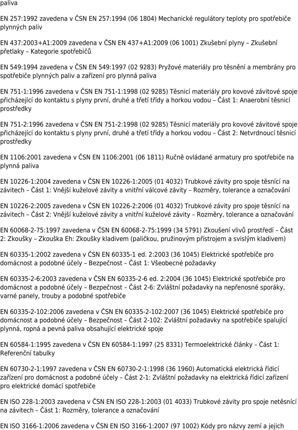 zavedena v ČSN EN 751-1:1998 (02 9285) Těsnicí materiály pro kovové závitové spoje přicházející do kontaktu s plyny první, druhé a třetí třídy a horkou vodou Část 1: Anaerobní těsnicí prostředky EN