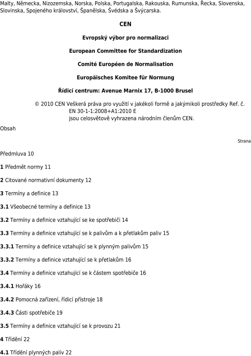 Avenue Marnix 17, B-1000 Brusel 2010 CEN Veškerá práva pro využití v jakékoli formě a jakýmikoli prostředky Ref. č. EN 30-1-1:2008+A1:2010 E jsou celosvětově vyhrazena národním členům CEN.