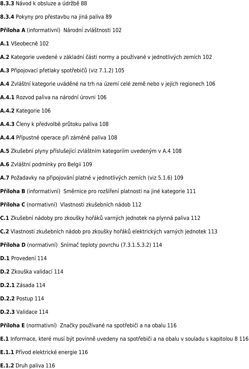 4 Zvláštní kategorie uváděné na trh na území celé země nebo v jejích regionech 106 A.4.1 Rozvod paliva na národní úrovni 106 A.4.2 Kategorie 106 A.4.3 Členy k předvolbě průtoku paliva 108 A.4.4 Přípustné operace při záměně paliva 108 A.