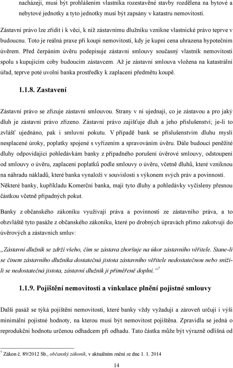 Před čerpáním úvěru podepisuje zástavní smlouvy současný vlastník nemovitosti spolu s kupujícím coby budoucím zástavcem.