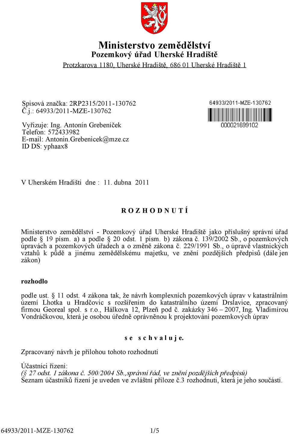 dubna 2011 R O Z H O D N U T Í Ministerstvo zemědělství - Pozemkový úřad Uherské Hradiště jako příslušný správní úřad podle 19 písm. a) a podle 20 odst. 1 písm. b) zákona č. 139/2002 Sb.