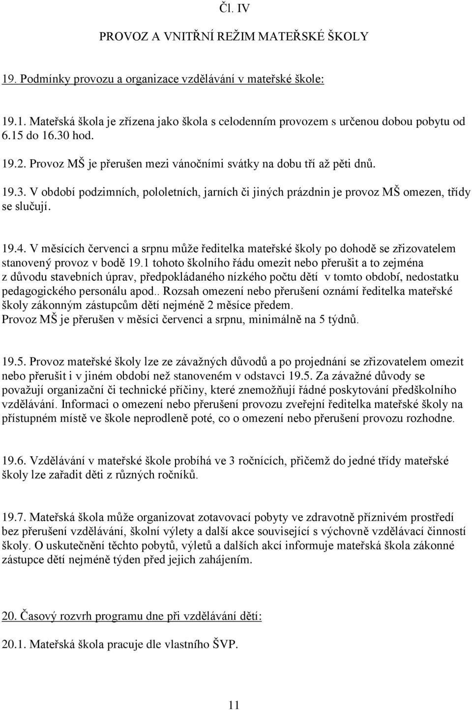 19.4. V měsících červenci a srpnu může ředitelka mateřské školy po dohodě se zřizovatelem stanovený provoz v bodě 19.