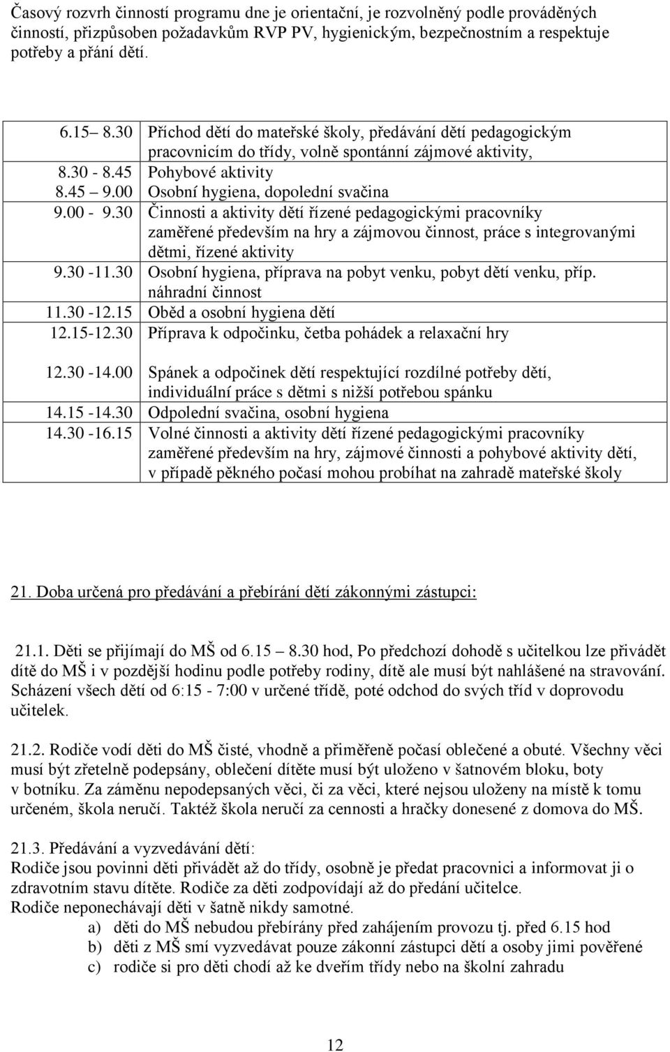 30 Činnosti a aktivity dětí řízené pedagogickými pracovníky zaměřené především na hry a zájmovou činnost, práce s integrovanými dětmi, řízené aktivity 9.30-11.