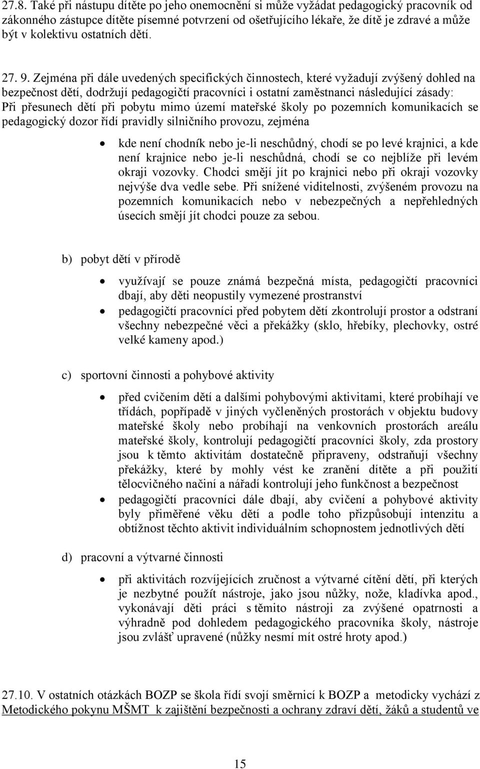 Zejména při dále uvedených specifických činnostech, které vyžadují zvýšený dohled na bezpečnost dětí, dodržují pedagogičtí pracovníci i ostatní zaměstnanci následující zásady: Při přesunech dětí při