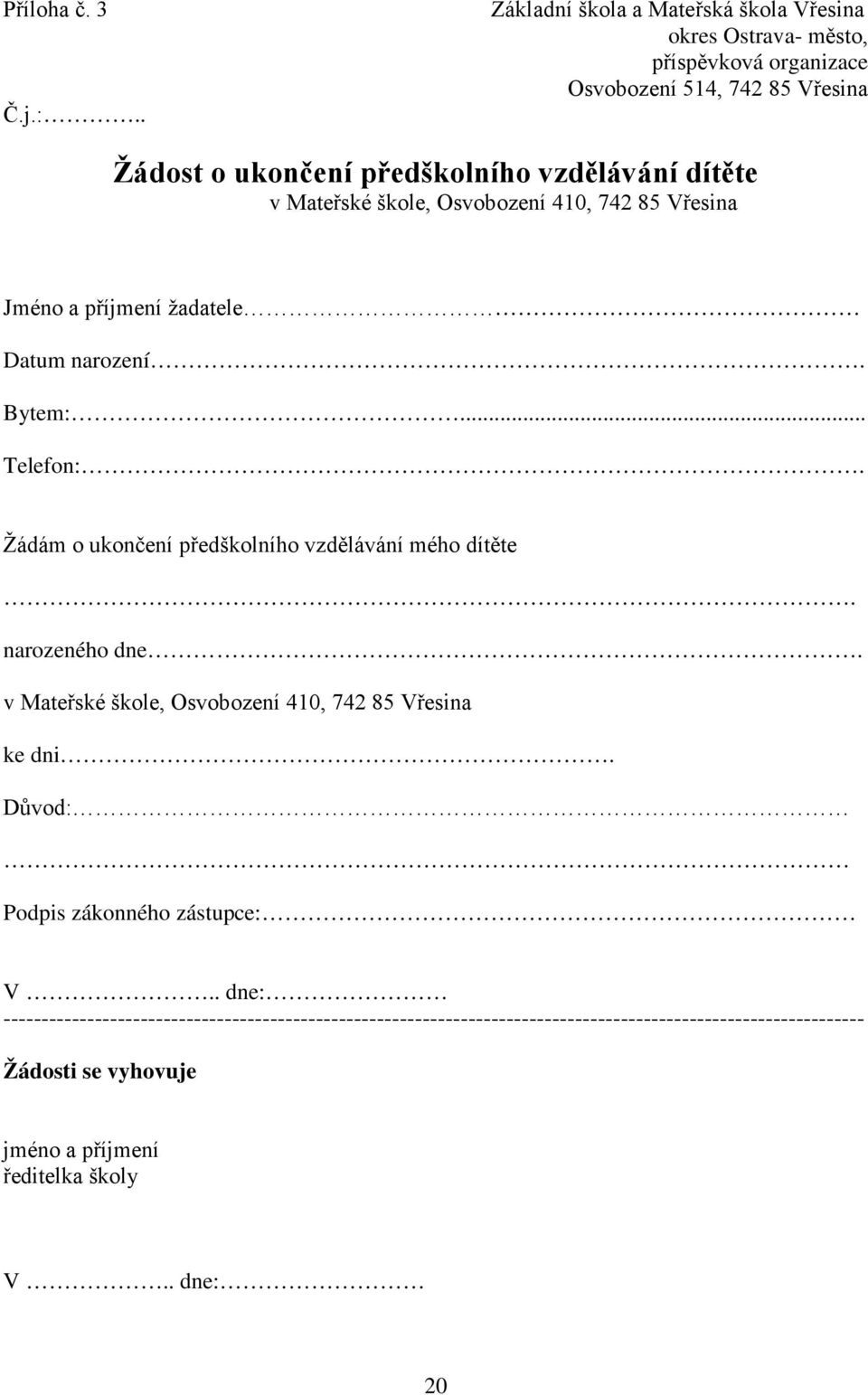 dítěte v Mateřské škole, Osvobození 410, 742 85 Vřesina Jméno a příjmení žadatele Datum narození. Bytem:... Telefon:.