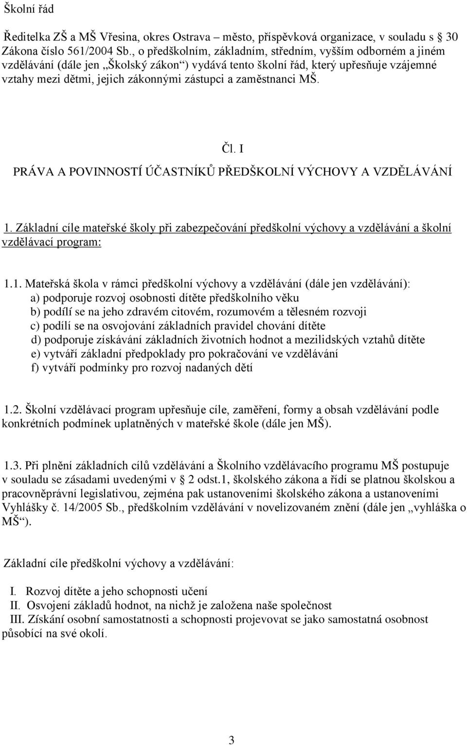 zaměstnanci MŠ. Čl. I PRÁVA A POVINNOSTÍ ÚČASTNÍKŮ PŘEDŠKOLNÍ VÝCHOVY A VZDĚLÁVÁNÍ 1.