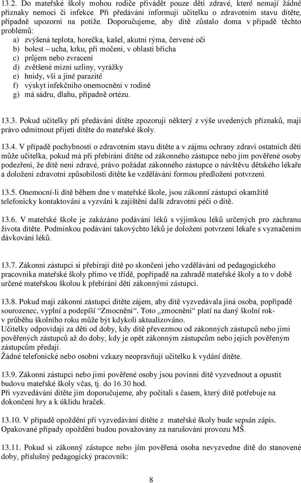 d) zvětšené mízní uzliny, vyrážky e) hnidy, vši a jiné parazité f) výskyt infekčního onemocnění v rodině g) má sádru, dlahu, případně ortézu. 13.